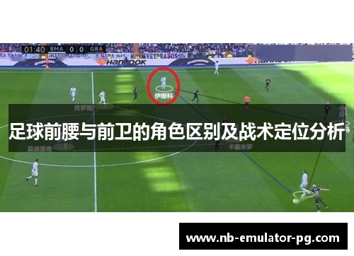 足球前腰与前卫的角色区别及战术定位分析 足球前腰与前卫的角色区别及战术定位分析
