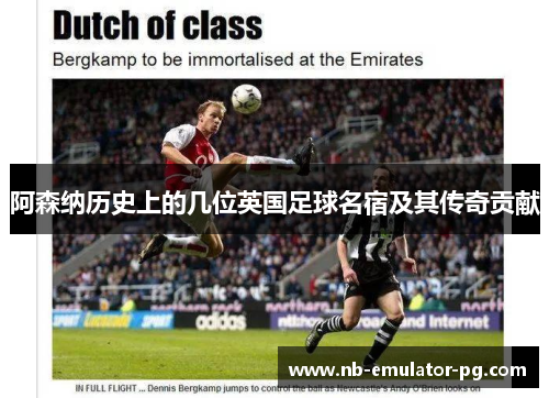 阿森纳历史上的几位英国足球名宿及其传奇贡献