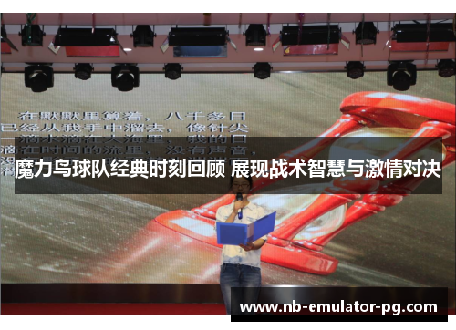 魔力鸟球队经典时刻回顾 展现战术智慧与激情对决