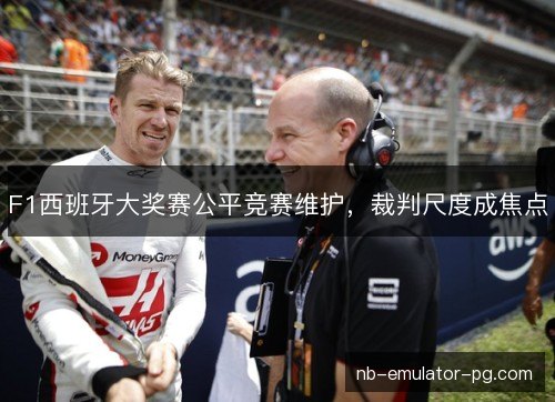 F1西班牙大奖赛公平竞赛维护，裁判尺度成焦点